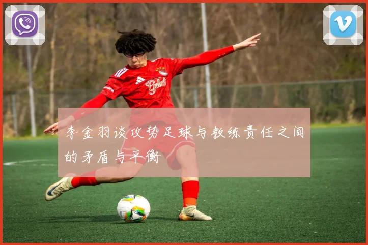 李金羽谈攻势足球与教练责任之间的矛盾与平衡