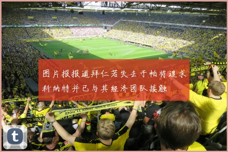 图片报报道拜仁若失去于帕将追求科纳特并已与其经济团队接触