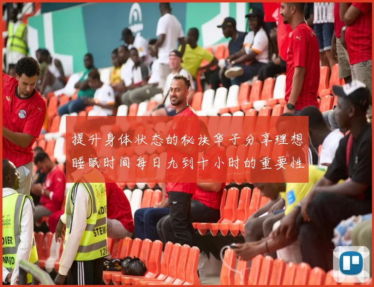 提升身体状态的秘诀华子分享理想睡眠时间每日九到十小时的重要性