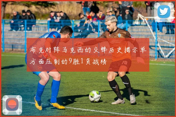 布克对阵马克西的交锋历史揭示单方面压制的9胜1负战绩