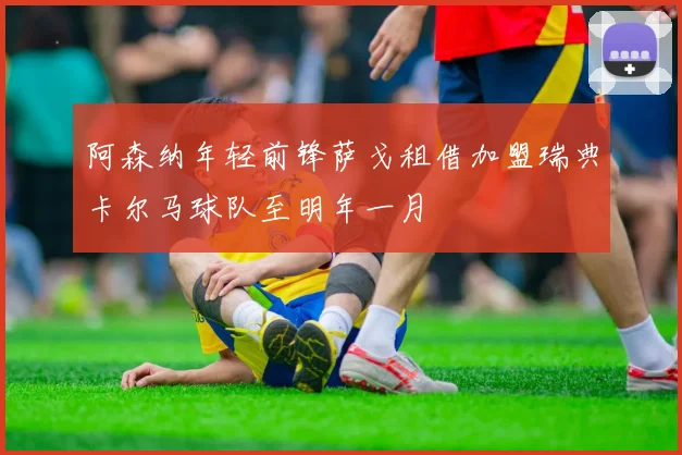 阿森纳年轻前锋萨戈租借加盟瑞典卡尔马球队至明年一月