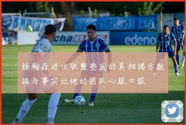 杨瀚森进攻联盟垫底的真相揭示数据与事实让他的团队心服口服