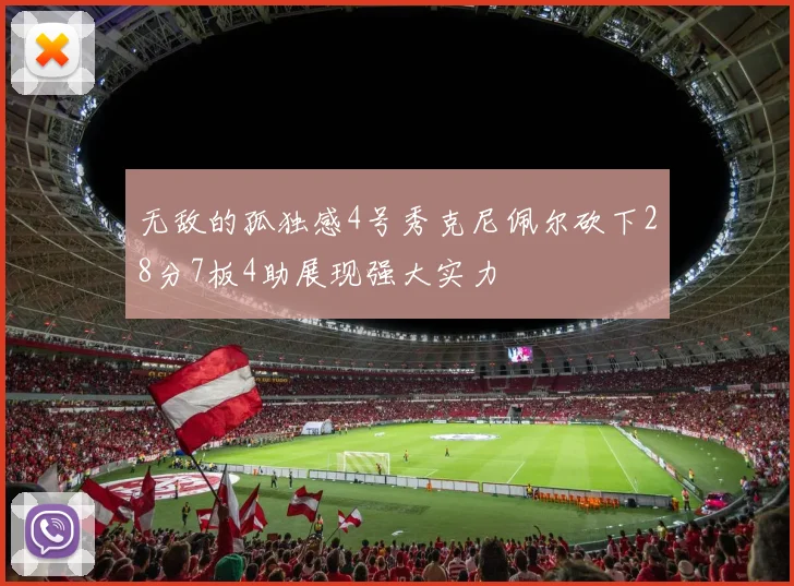 无敌的孤独感4号秀克尼佩尔砍下28分7板4助展现强大实力