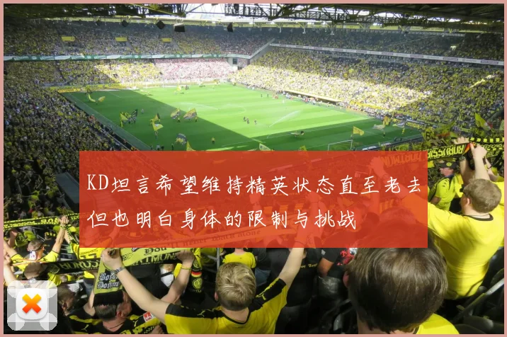 KD坦言希望维持精英状态直至老去但也明白身体的限制与挑战